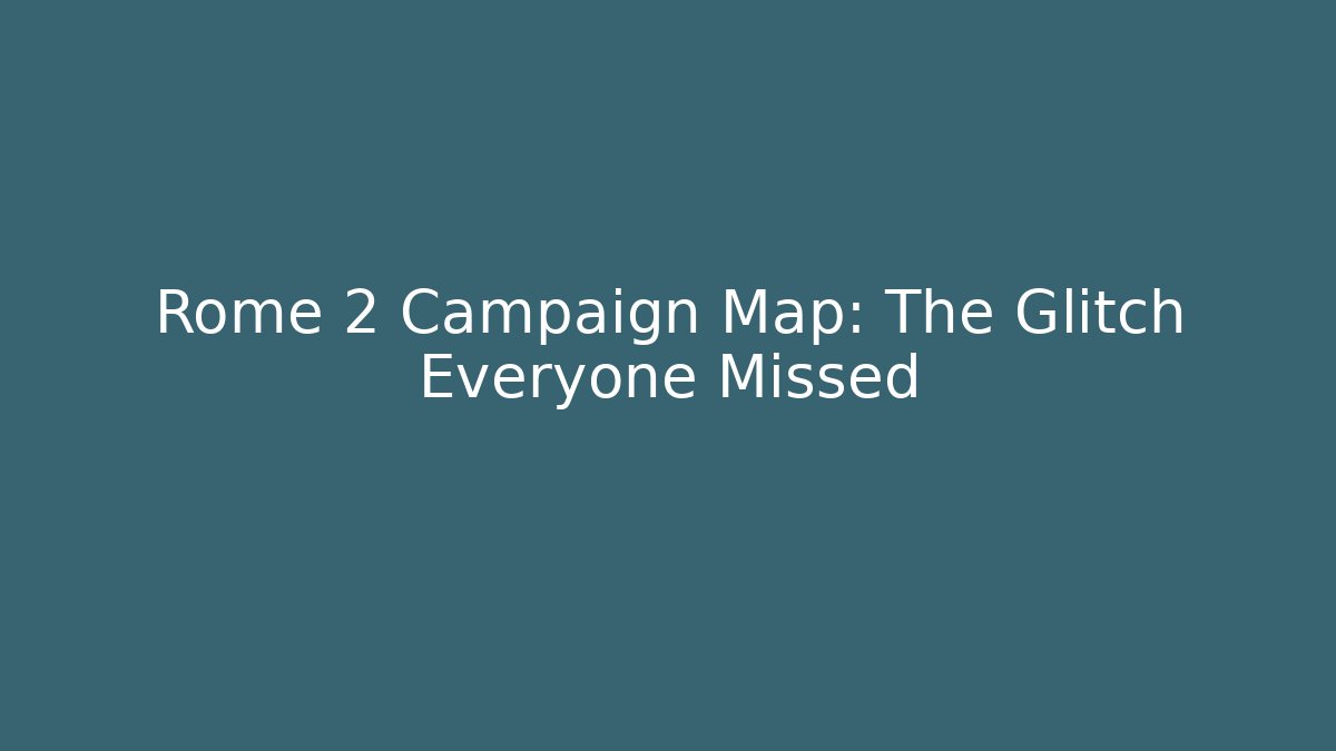 Rome 2 Campaign Map: The Glitch Everyone Missed