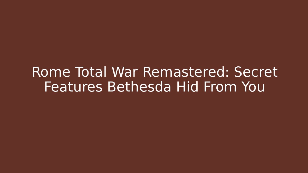 Rome Total War Remastered: Secret Features Bethesda Hid From You