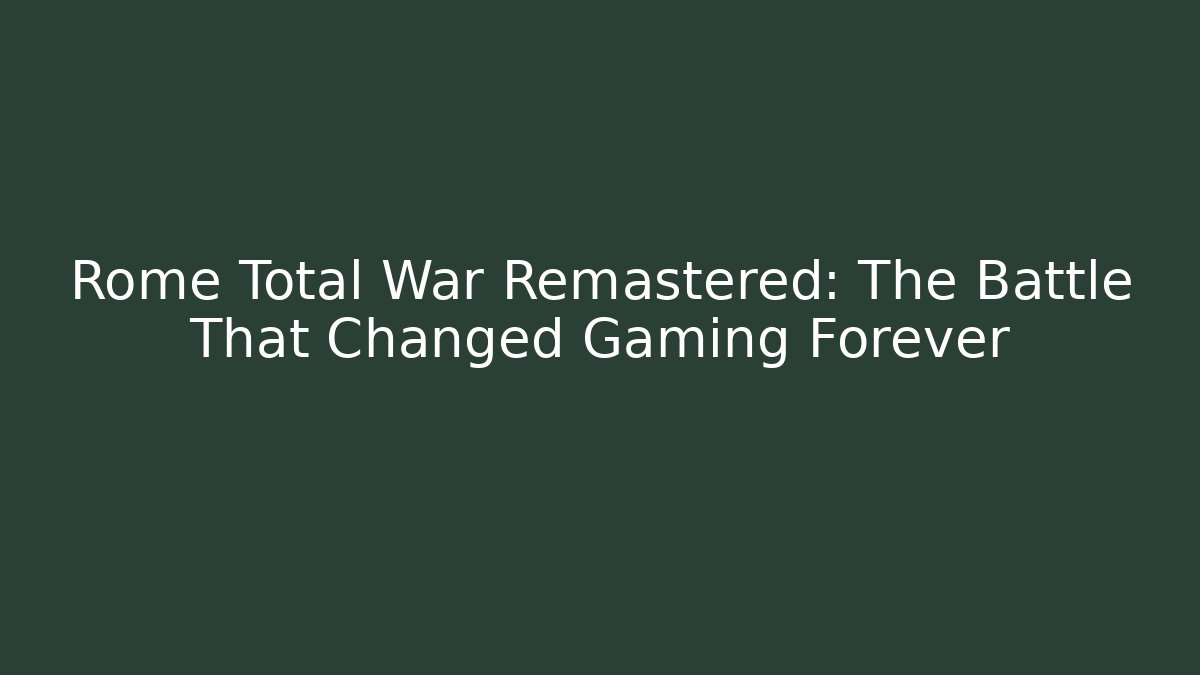 Rome Total War Remastered: The Battle That Changed Gaming Forever