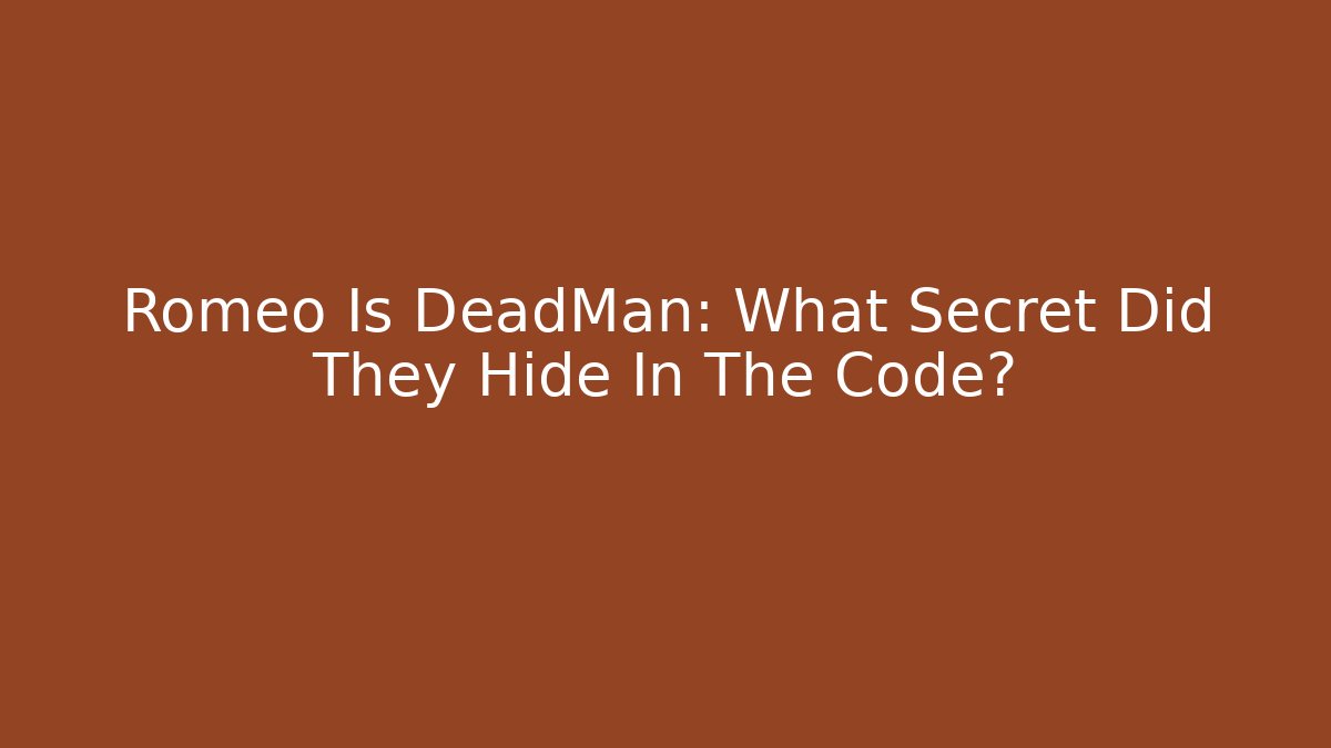 Romeo Is DeadMan: What Secret Did They Hide In The Code?