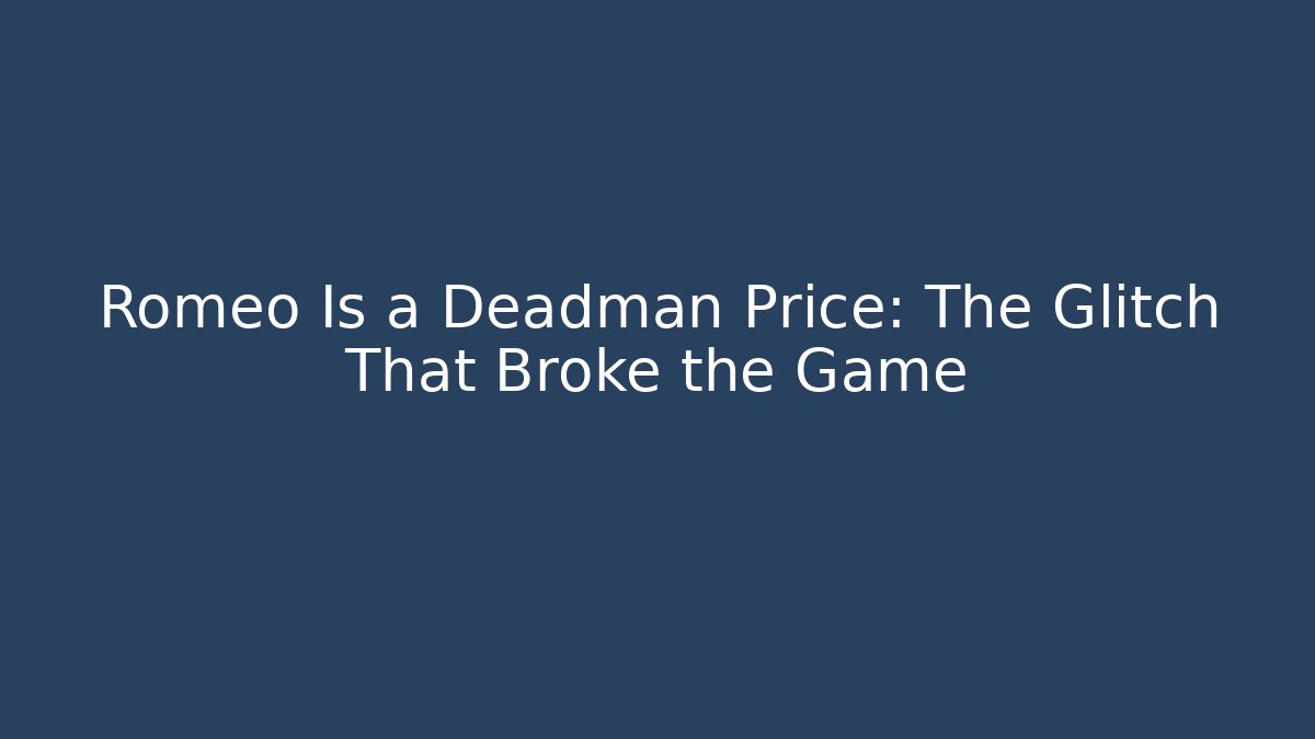 Romeo Is a Deadman Price: The Glitch That Broke the Game