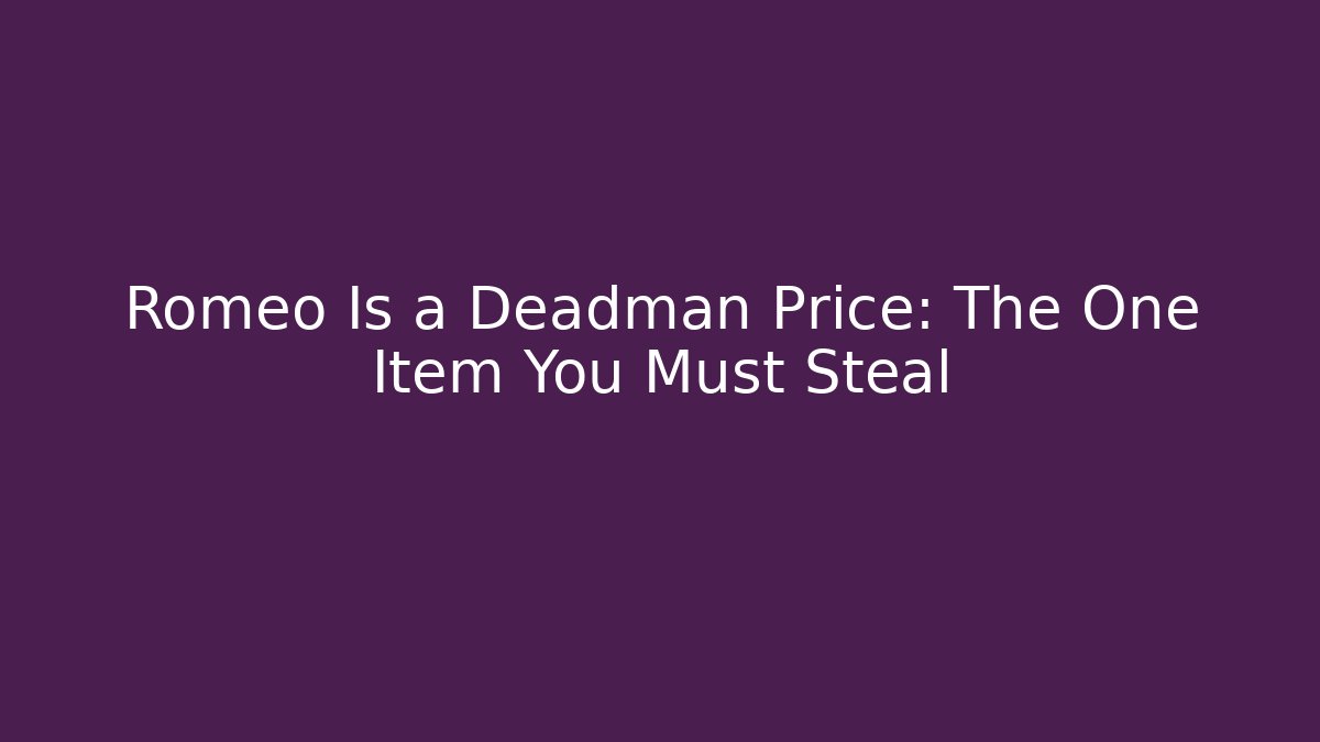 Romeo Is a Deadman Price: The One Item You Must Steal