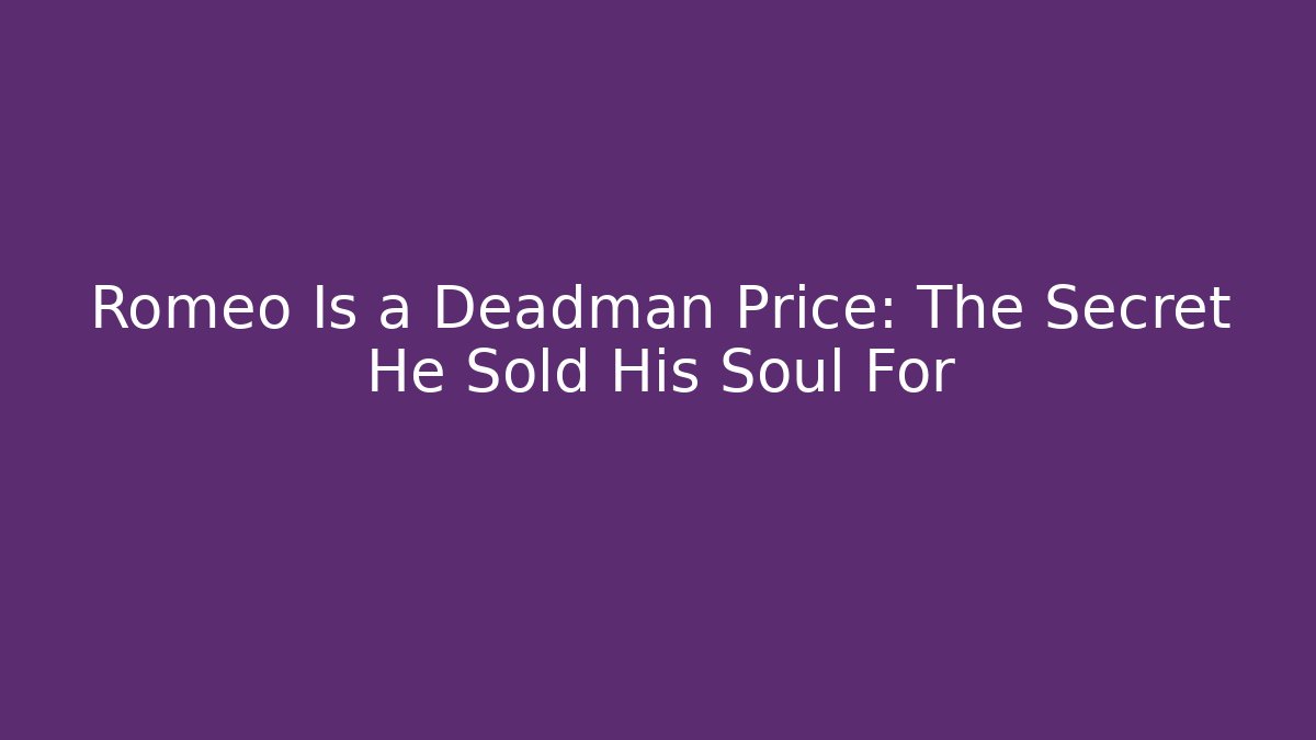 Romeo Is a Deadman Price: The Secret He Sold His Soul For
