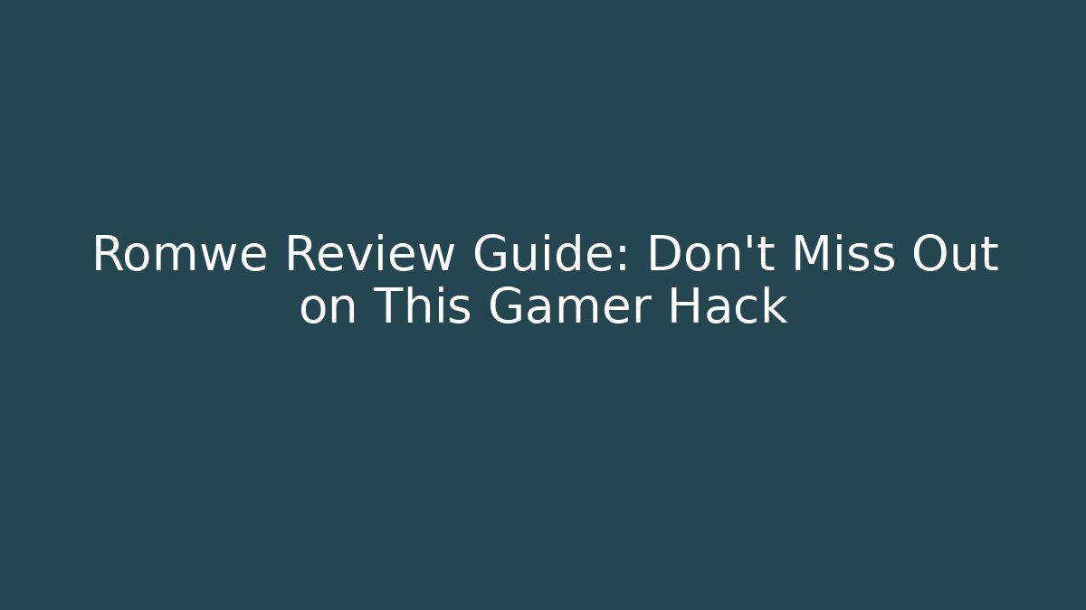 Romwe Review Guide: Don’t Miss Out on This Gamer Hack - Create More Assets