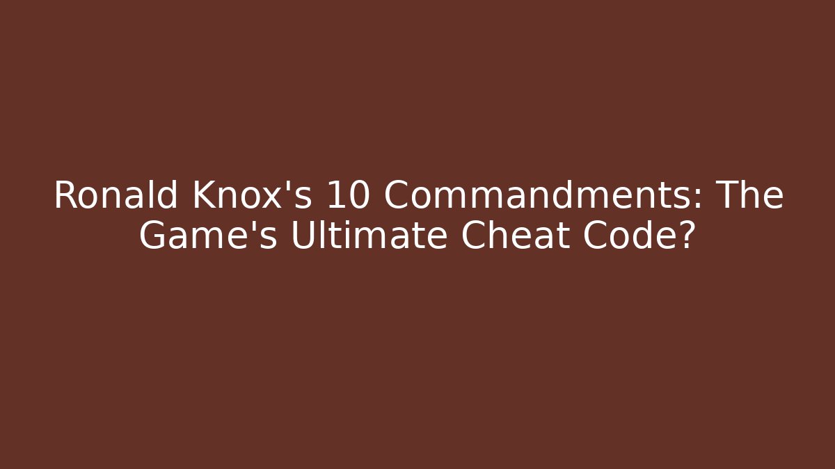 Ronald Knox's 10 Commandments: The Game's Ultimate Cheat Code? - Create More Assets