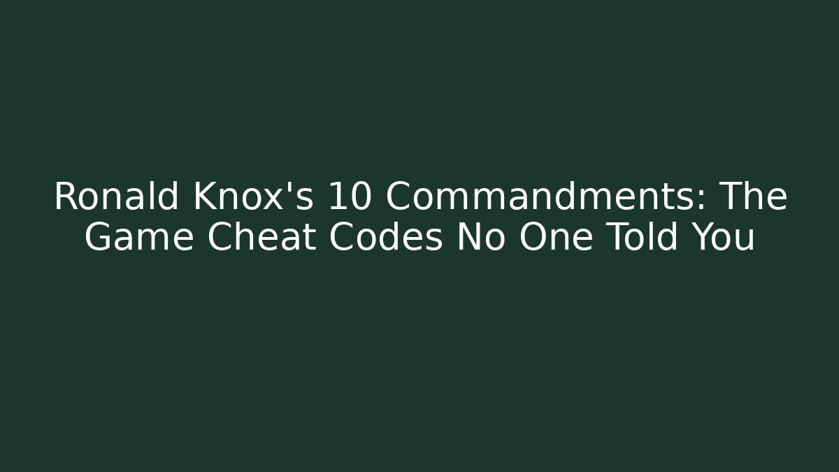 Ronald Knox’s 10 Commandments: The Game Cheat Codes No One Told You