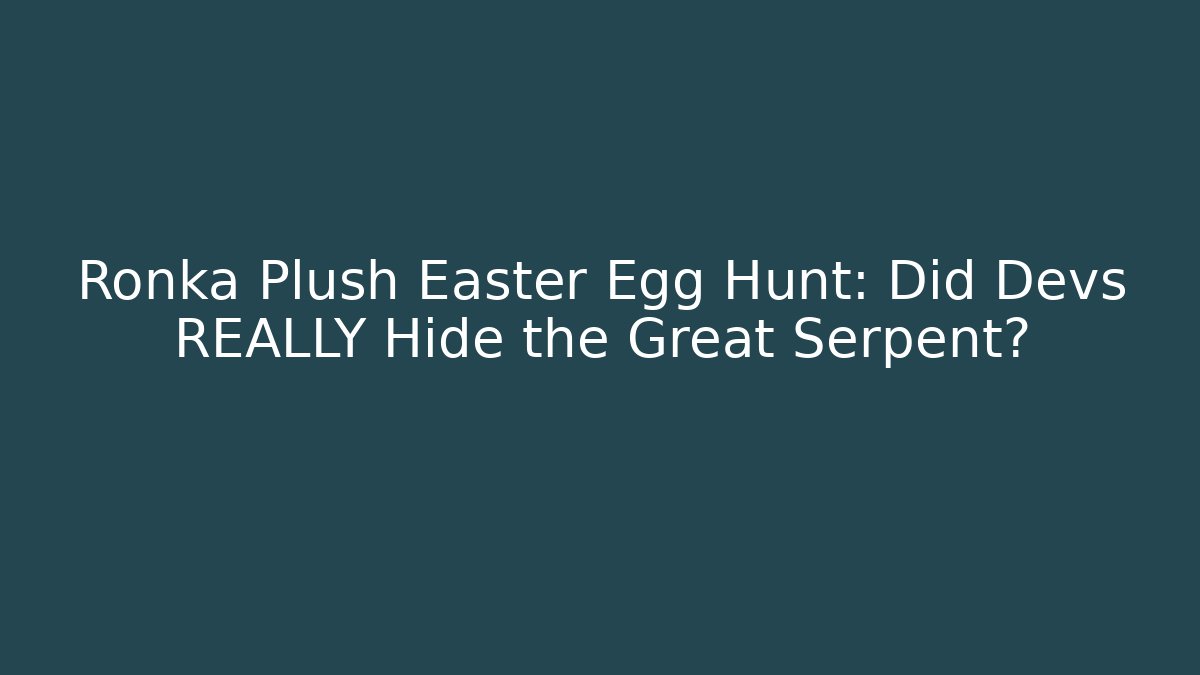 Ronka Plush Easter Egg Hunt: Did Devs REALLY Hide the Great Serpent? - Create More Assets