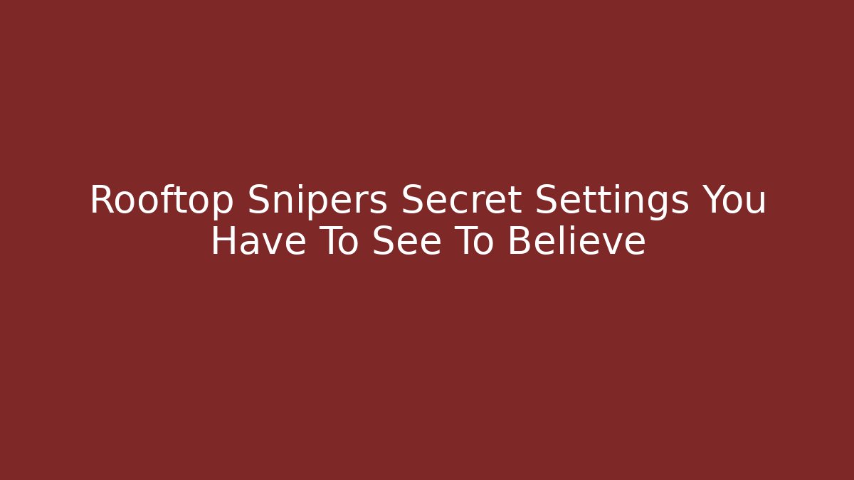 Rooftop Snipers Secret Settings You Have To See To Believe