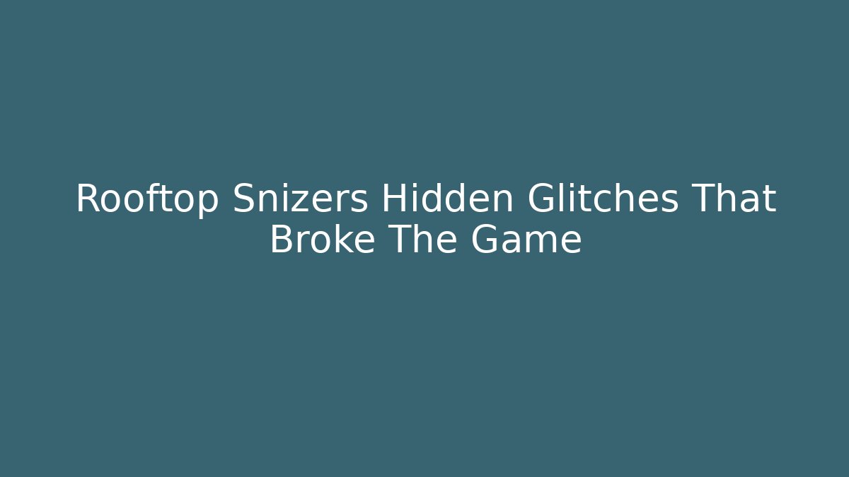 Rooftop Snizers Hidden Glitches That Broke The Game
