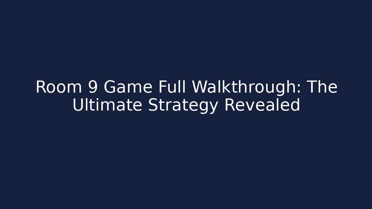 Room 9 Game Full Walkthrough: The Ultimate Strategy Revealed - Create More Assets