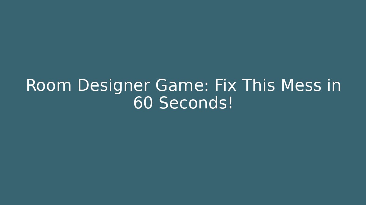 Room Designer Game: Fix This Mess in 60 Seconds!