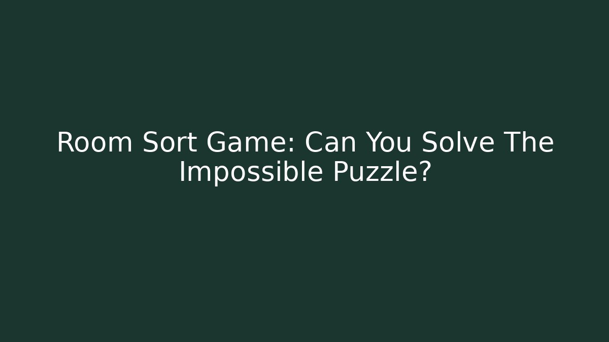 Room Sort Game: Can You Solve The Impossible Puzzle?