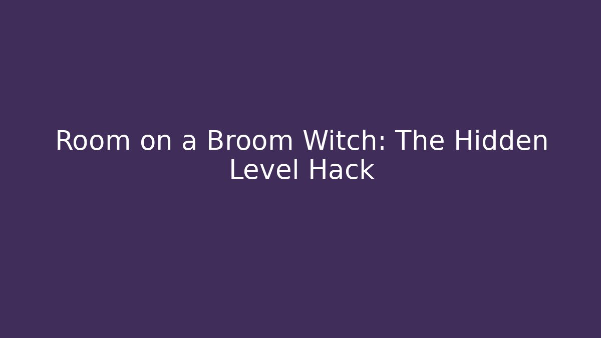 Room on a Broom Witch: The Hidden Level Hack - Create More Assets