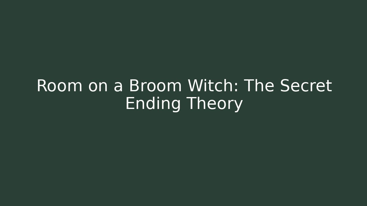 Room on a Broom Witch: The Secret Ending Theory