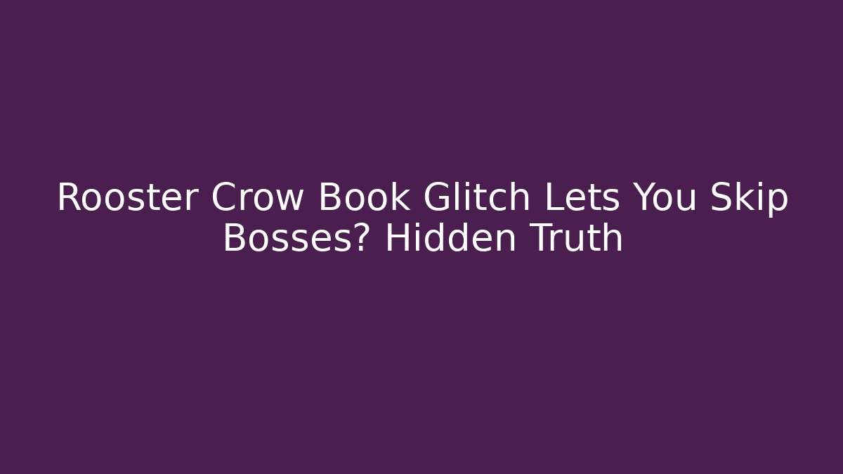 Rooster Crow Book Glitch Lets You Skip Bosses? Hidden Truth