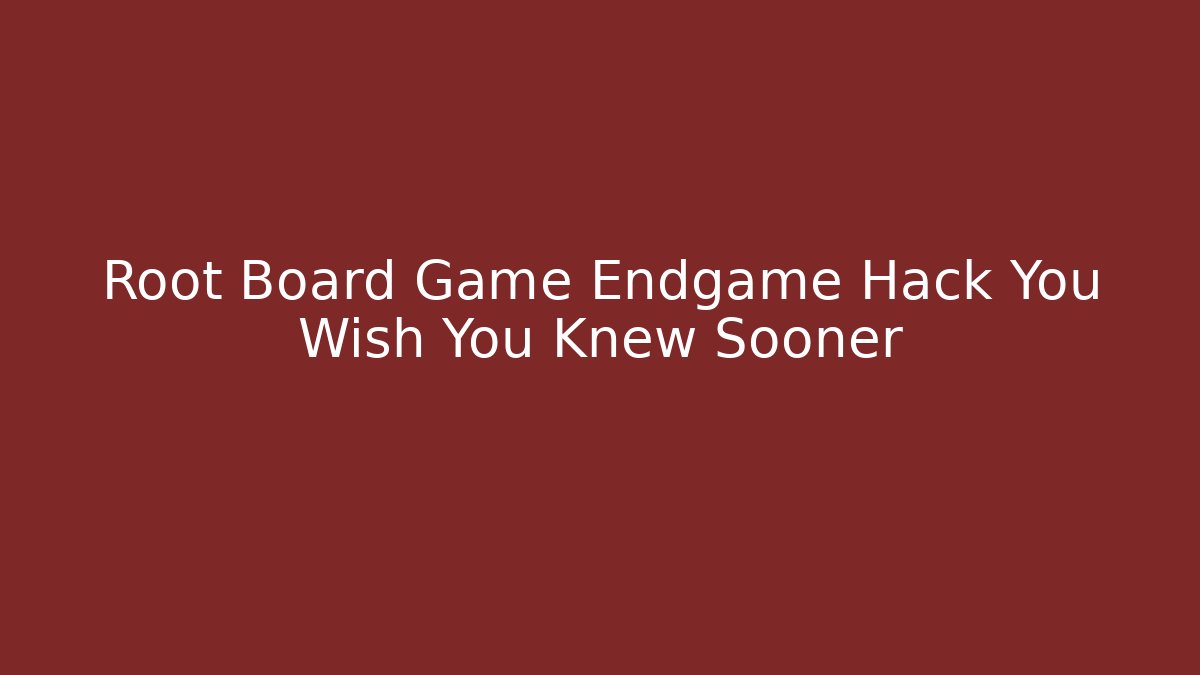 Root Board Game Endgame Hack You Wish You Knew Sooner