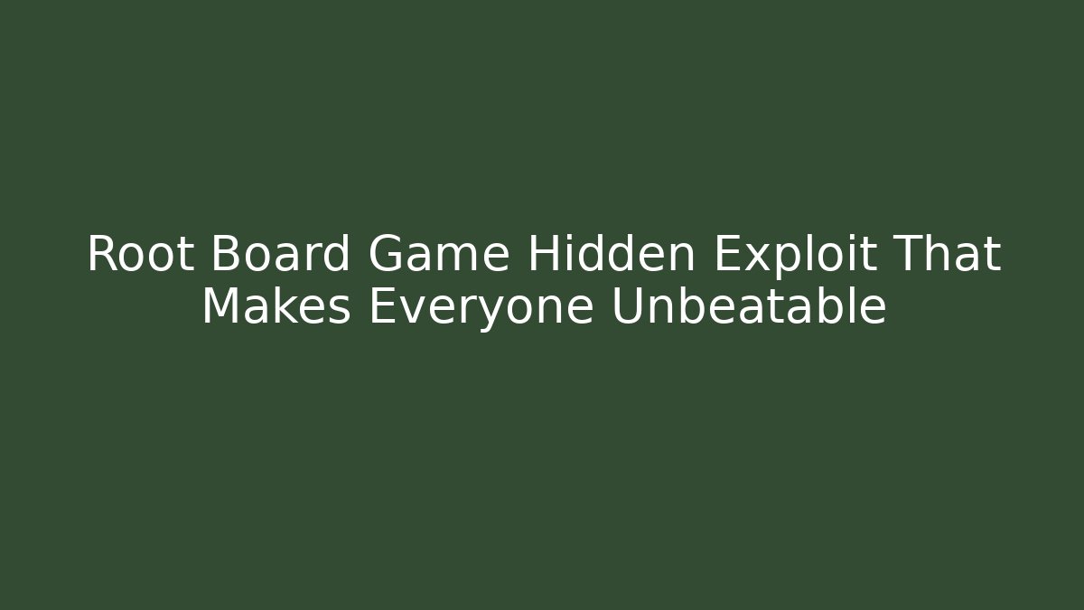 Root Board Game Hidden Exploit That Makes Everyone Unbeatable