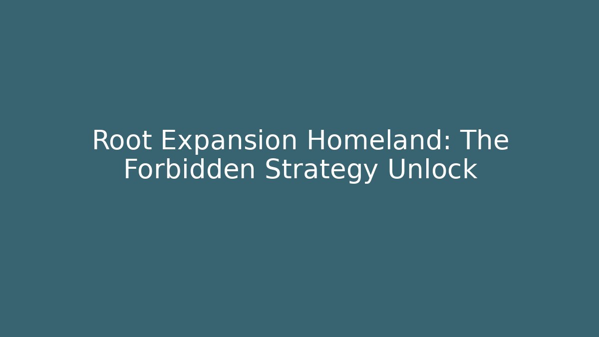 Root Expansion Homeland: The Forbidden Strategy Unlock - Create More Assets