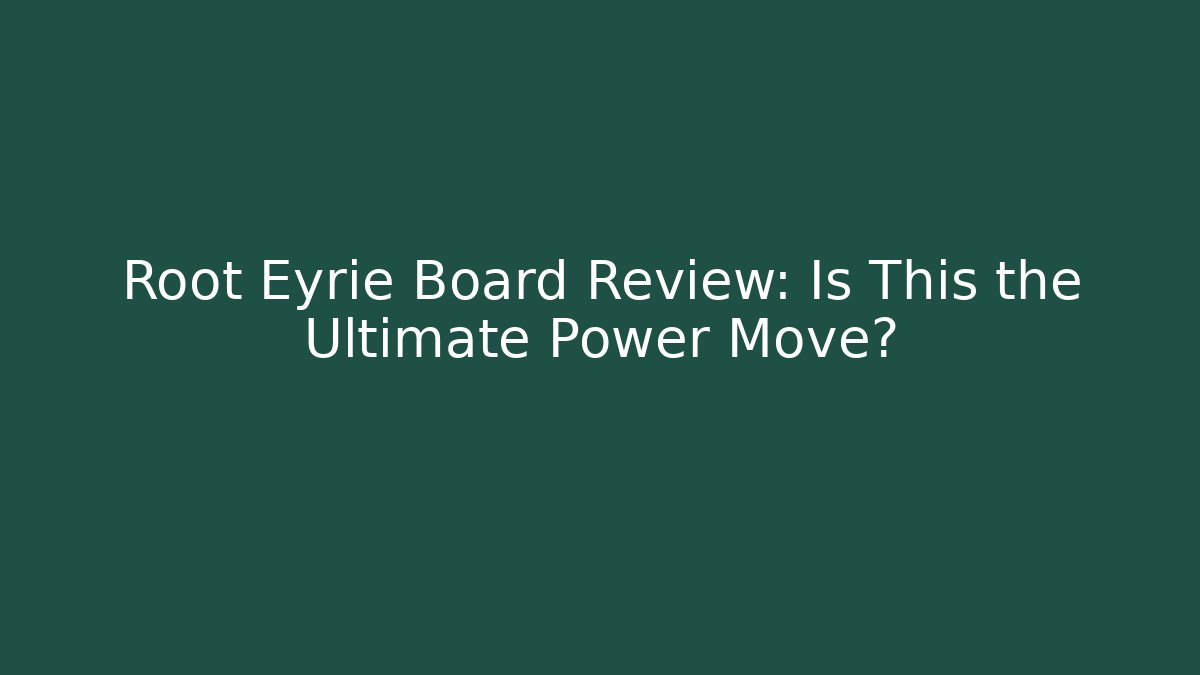 Root Eyrie Board Review: Is This the Ultimate Power Move?