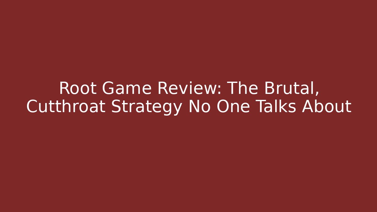 Root Game Review: The Brutal, Cutthroat Strategy No One Talks About