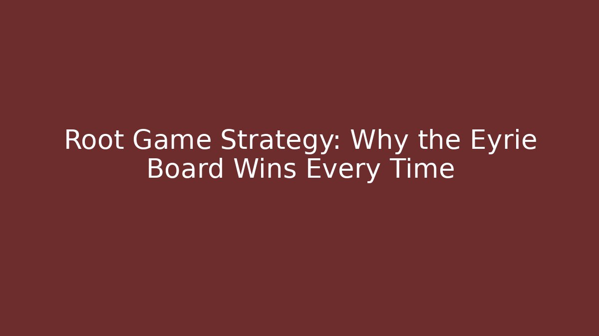 Root Game Strategy: Why the Eyrie Board Wins Every Time - Create More Assets