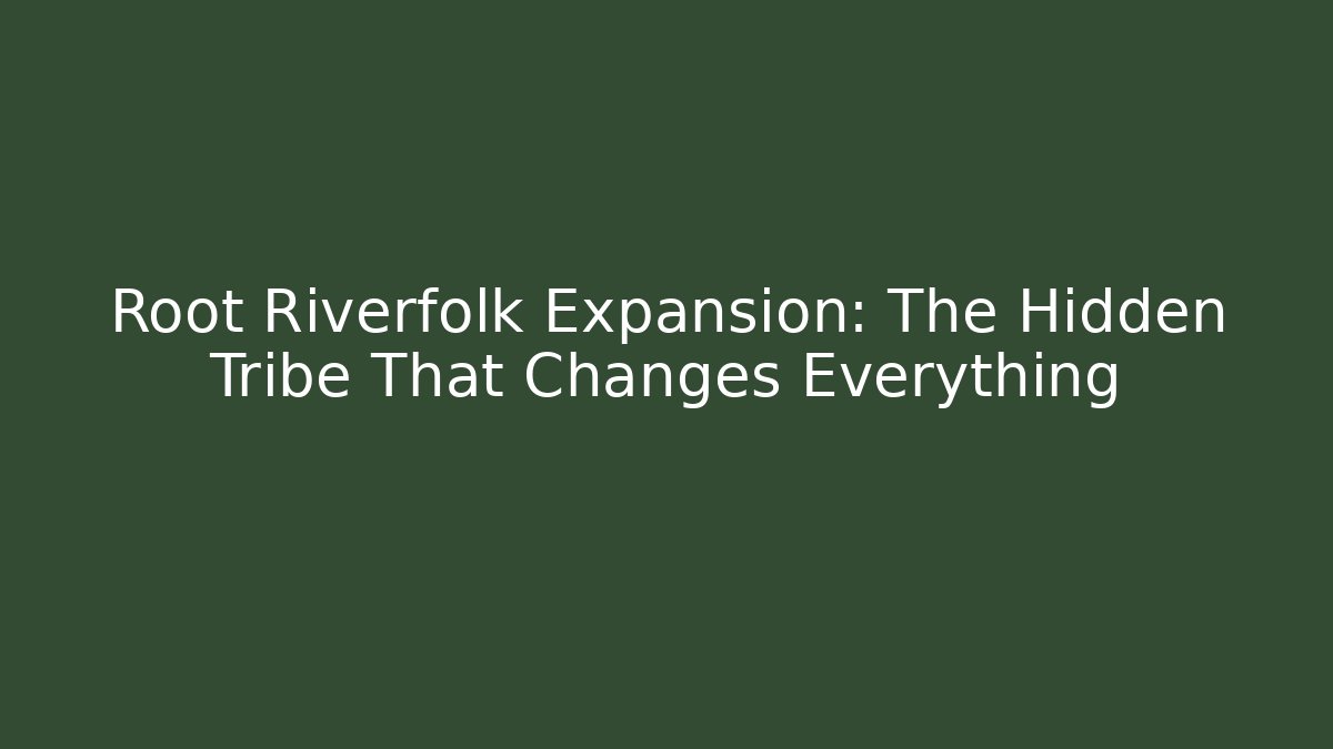 Root Riverfolk Expansion: The Hidden Tribe That Changes Everything