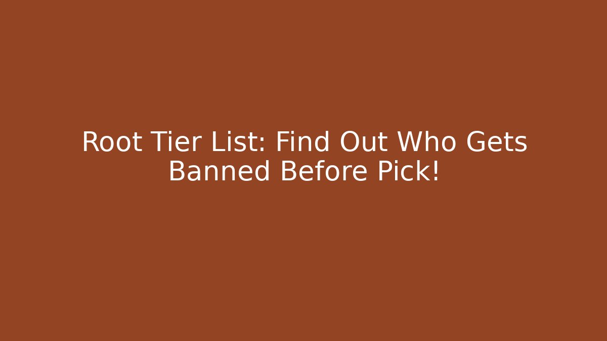 Root Tier List: Find Out Who Gets Banned Before Pick! - Create More Assets
