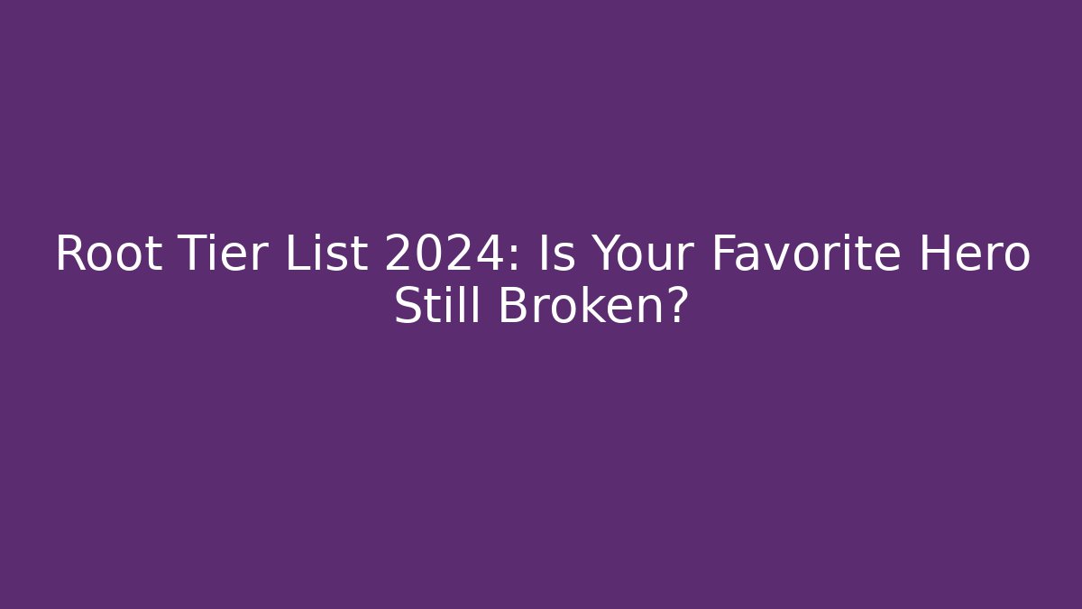 Root Tier List 2024: Is Your Favorite Hero Still Broken? - Create More Assets