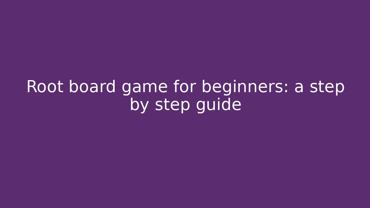 Root board game for beginners: a step by step guide - Create More Assets
