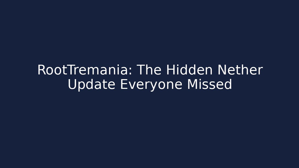 RootTremania: The Hidden Nether Update Everyone Missed