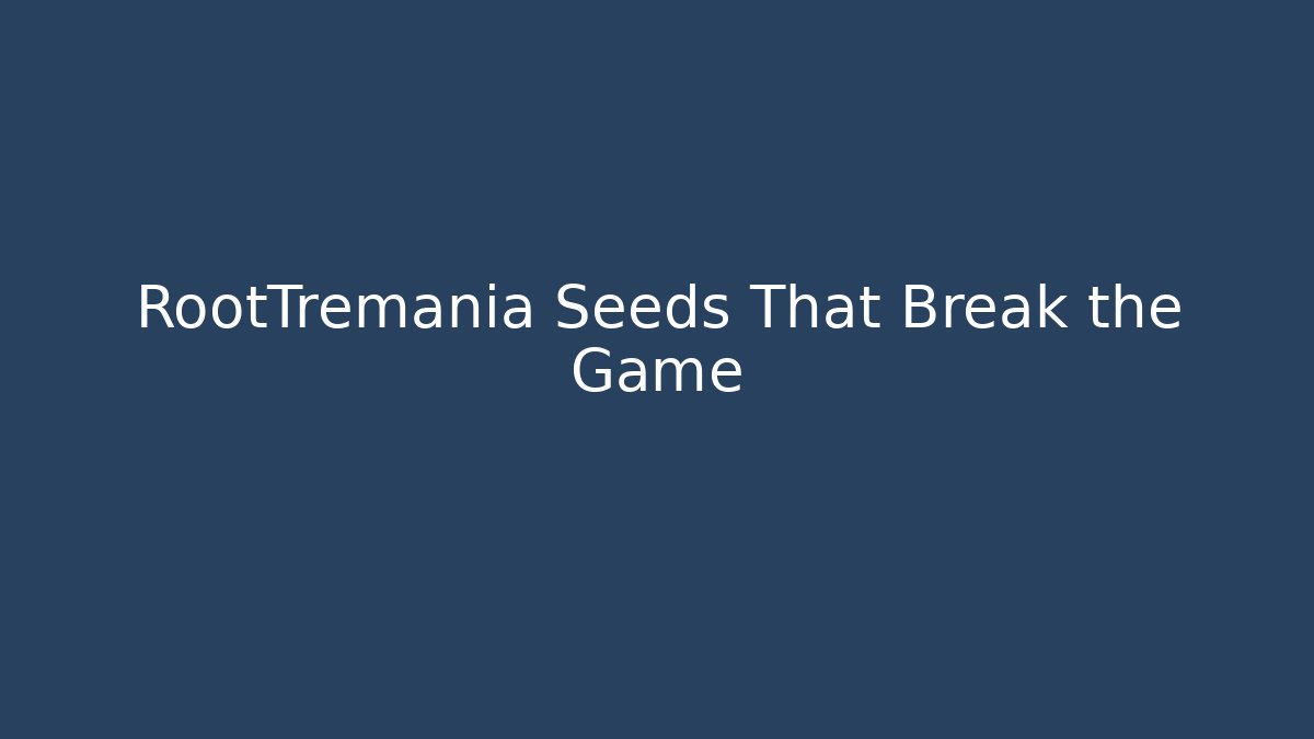 RootTremania Seeds That Break the Game