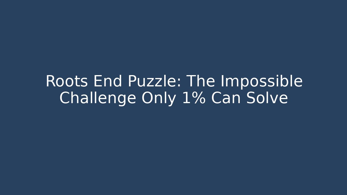 Roots End Puzzle: The Impossible Challenge Only 1% Can Solve - Create More Assets