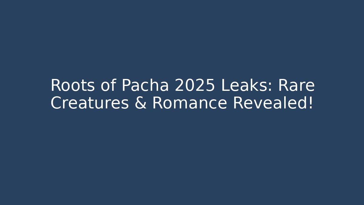 Roots of Pacha 2025 Leaks: Rare Creatures & Romance Revealed!