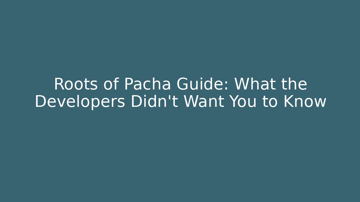 Roots of Pacha Guide: What the Developers Didn't Want You to Know