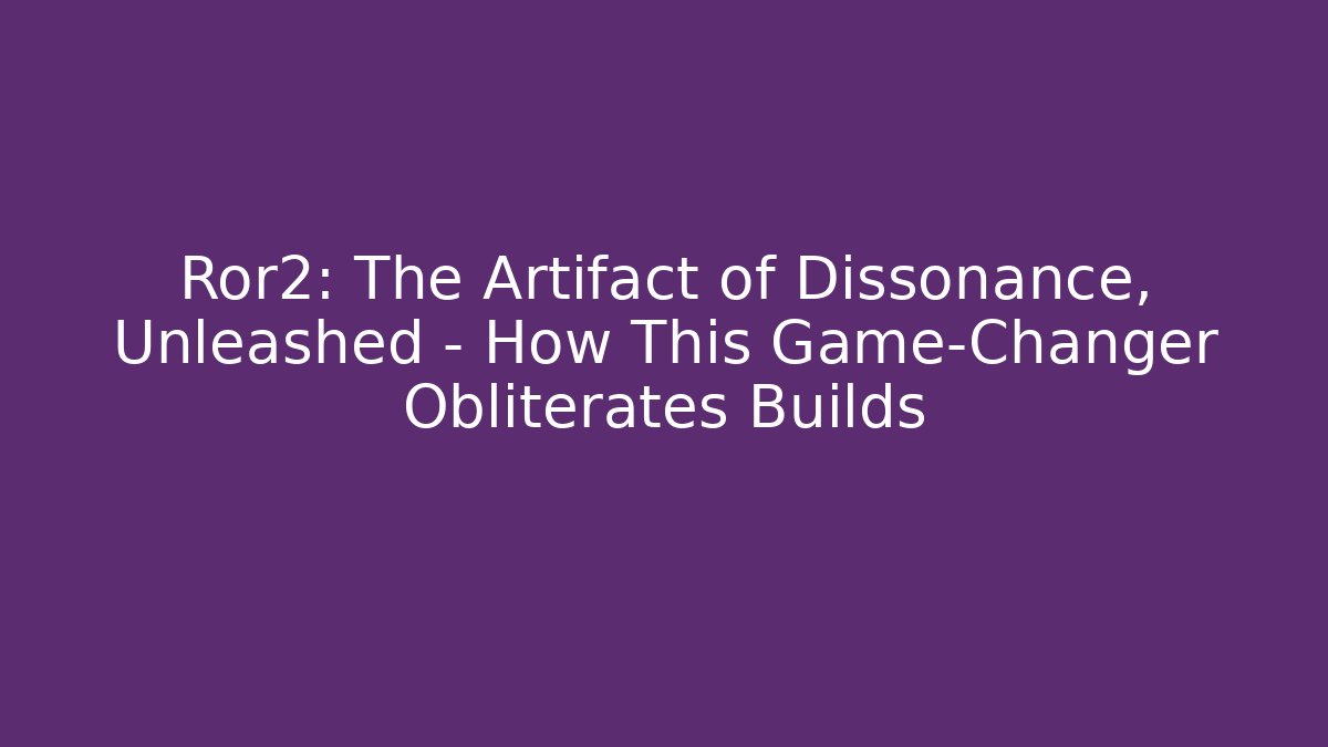 Ror2: The Artifact of Dissonance, Unleashed – How This Game-Changer Obliterates Builds