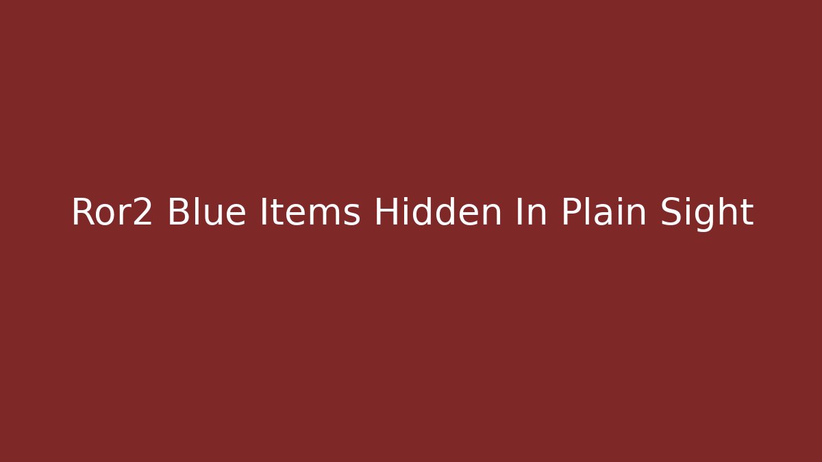 Ror2 Blue Items Hidden In Plain Sight - Create More Assets