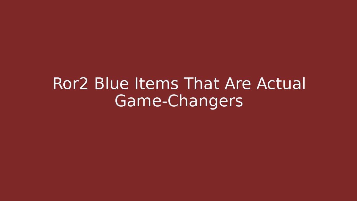 Ror2 Blue Items That Are Actual Game-Changers