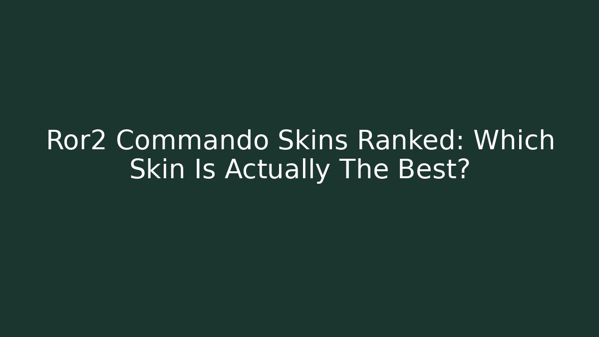 Ror2 Commando Skins Ranked: Which Skin Is Actually The Best?