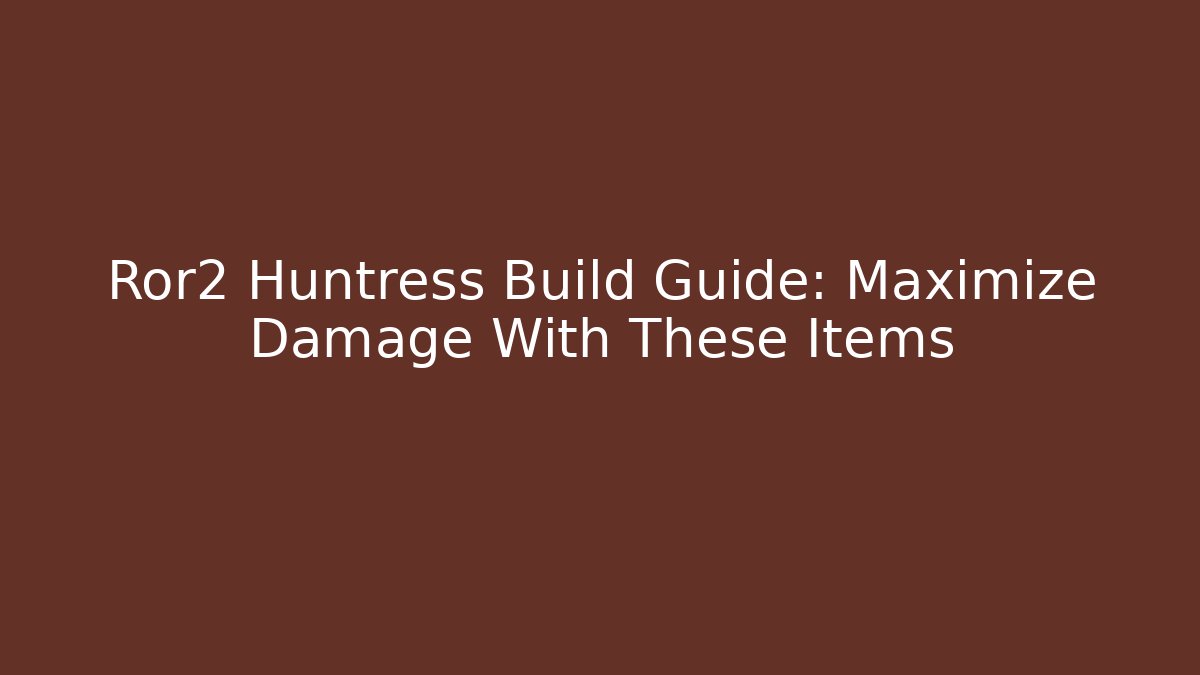 Ror2 Huntress Build Guide: Maximize Damage With These Items - Create More Assets