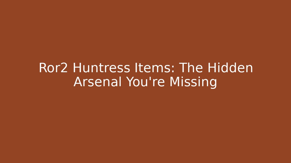 Ror2 Huntress Items: The Hidden Arsenal You're Missing - Create More Assets