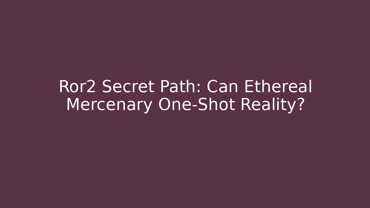 Ror2 Secret Path: Can Ethereal Mercenary One-Shot Reality?
