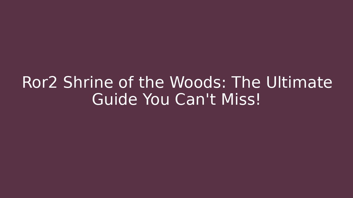 Ror2 Shrine of the Woods: The Ultimate Guide You Can't Miss!