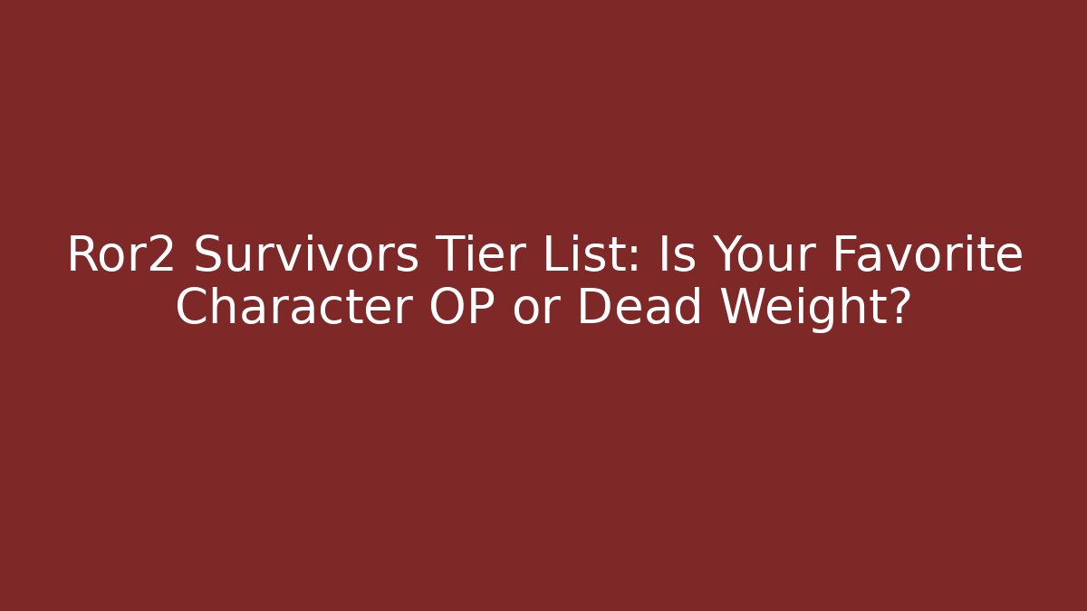 Ror2 Survivors Tier List: Is Your Favorite Character OP or Dead Weight?