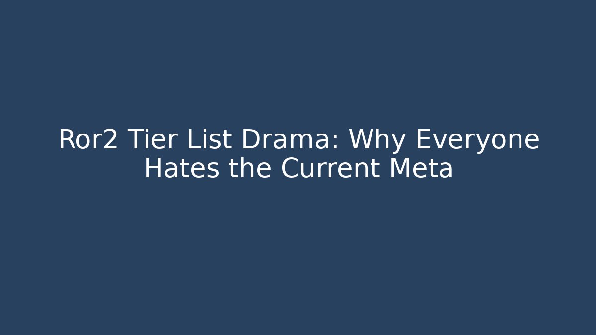 Ror2 Tier List Drama: Why Everyone Hates the Current Meta