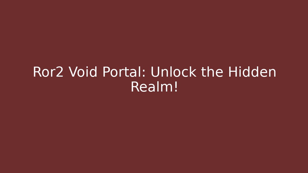 Ror2 Void Portal: Unlock the Hidden Realm!