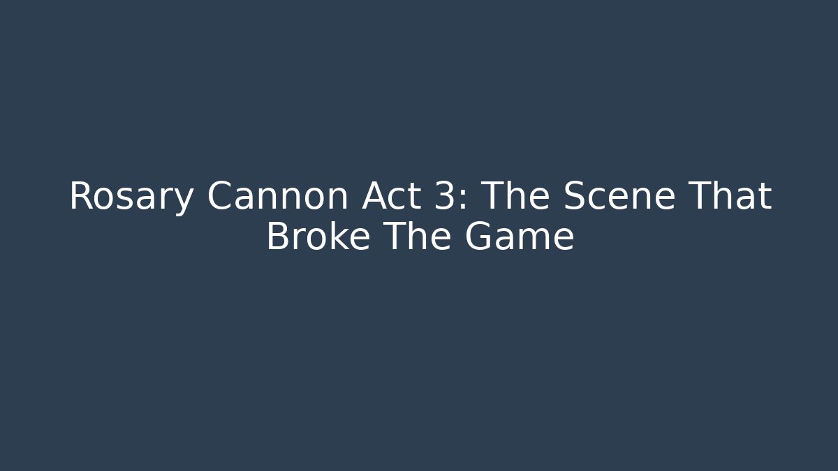 Rosary Cannon Act 3: The Scene That Broke The Game