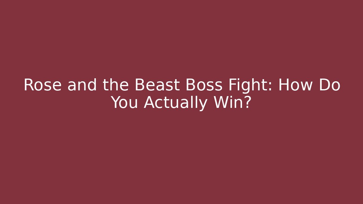 Rose and the Beast Boss Fight: How Do You Actually Win?