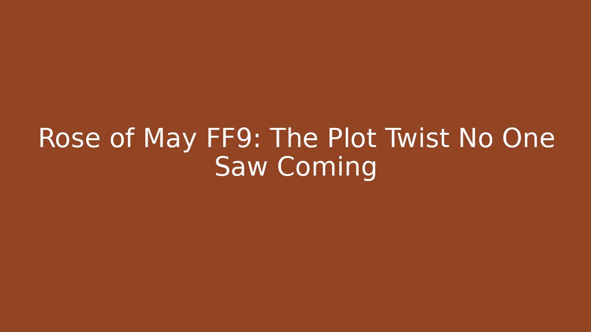 Rose of May FF9: The Plot Twist No One Saw Coming
