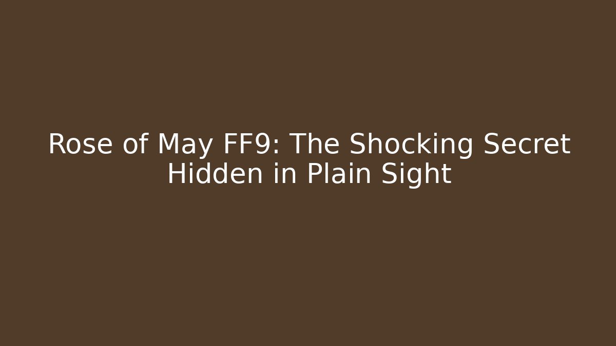 Rose of May FF9: The Shocking Secret Hidden in Plain Sight