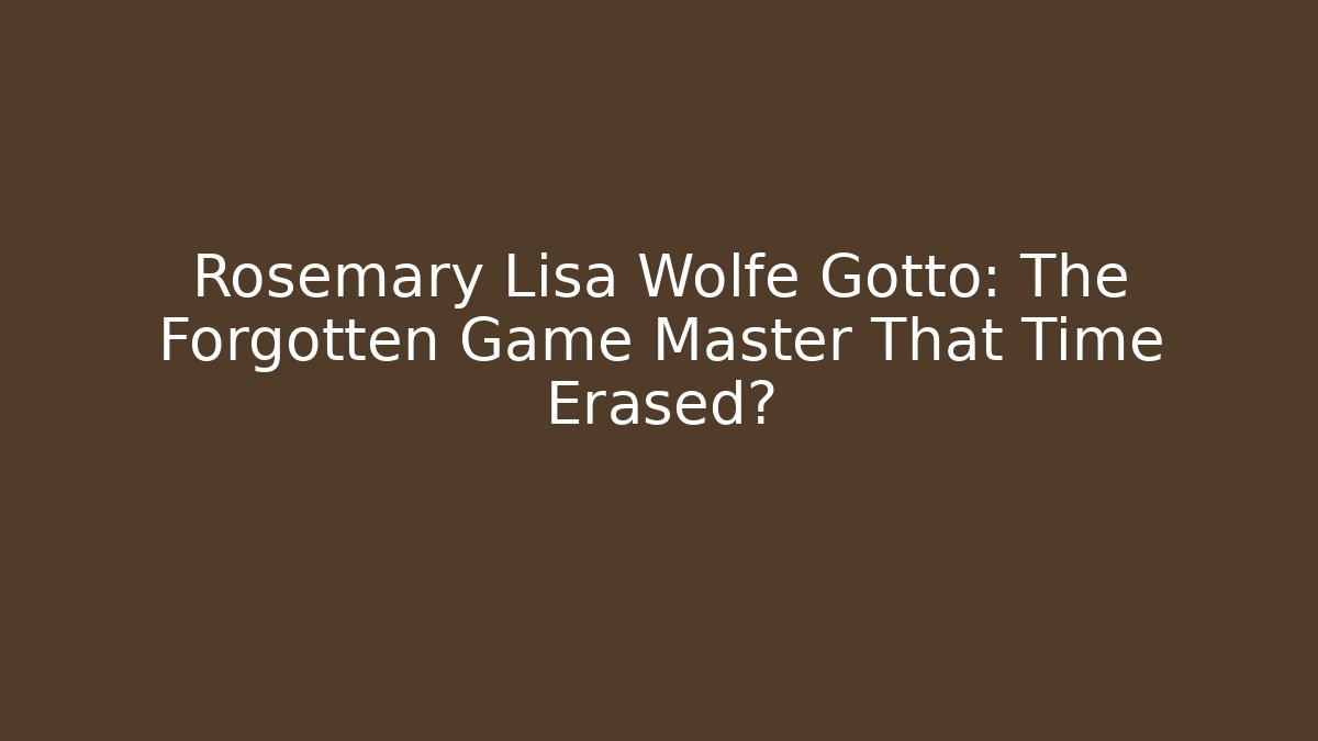 Rosemary Lisa Wolfe Gotto: The Forgotten Game Master That Time Erased?